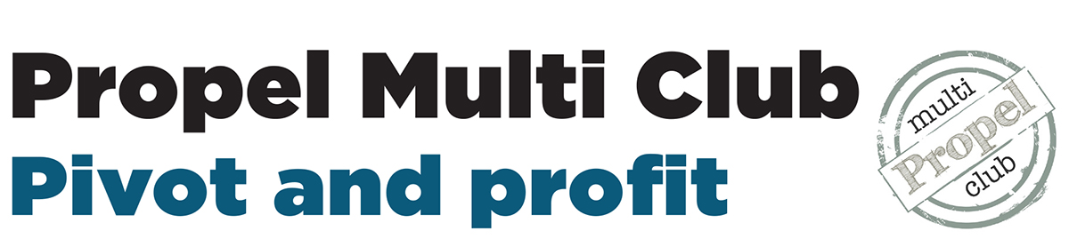 Propel Multi Club – Pivot and profit